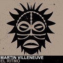 Martin Villeneuve - El Ritmo Original Mix