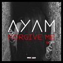 AYAM - Forgive Me Original Mix