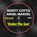Norty Cotto Angel Manuel - Under the Sun Norty Cotto Original Mix