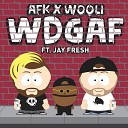 AFK x Wooli - WDGAF feat Jay Fresh