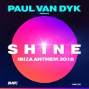 Paul van Dyk SHINE - SHINE Ibiza Anthem 2018 Paul van Dyk presents SHINE…