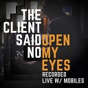 The Client Said No - Open My Eyes Recorded Live with Mobiles