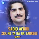 Sadiq Afridi - Zra Me La Ta Na Na Sabregi Tappy