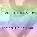 Samantha Ballard - Over the Rainbow