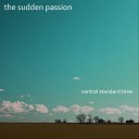 The Sudden Passion - Never Really There