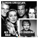 Ace of Base Ed Sheeran - All that she wants Shape of you DJ Misha GRA ext…