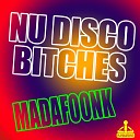 Nu Disco Bitches - Madafoonk Vocal Edit
