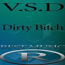 V S D - Dirty Bitch Original Mix