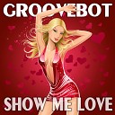 Groovebot - Show Me Love Radio Mix