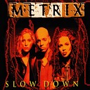 Metrix - Slow Down Radio Version 1995