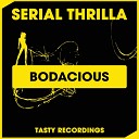 Serial Thrilla - Bodacious Original Mix