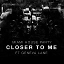 Miami House Party feat Geneva Lane - Closer To Me Radio Edit