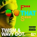 Twism Wavy dot - F That S Original Mix