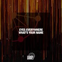 Eyes Everywhere - What s Your Name Extended Mix