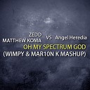 Zedd ft Matthew Koma vs Angel Heredia - Oh My Spectrum God Wimpy Mar10n K Mashup