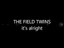 The Field Twins - It s Alright