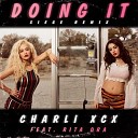 Charli Xcx Rita Ora - Doing It feat Rita Ora Siege Remix