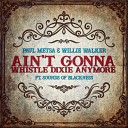 Paul Metsa feat Wee Willie Walker Sounds of… - Ain t Gonna Whistle Dixie Anymore