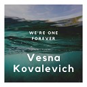 Vesna Kovalevich - We re One Forever