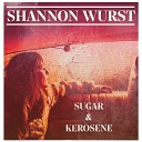 Shannon Wurst - Sugar and Kerosene