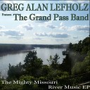 Greg Alan Lefholz feat The Grand Pass Band feat The Grand Pass… - Muddy Water In My Veins