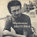Waldemar Matu ka - Kytky To Maj U Mne Dobr