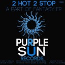 2 Hot 2 Stop - A Part Of Fantasy Original Mix