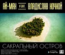 Ай Ман feat Владислав… - Сакральный Остров