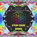 Coldplay - Adventure Of A Lifetime Eyup Celik Remix