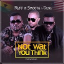 Ruff N Smooth feat Deng - Not What You Think