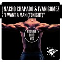 Nacho Chapado Ivan Gomez - I Want A Man Tonight Rosabel Club Mix
