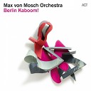 Max von Mosch Orchestra feat Gregor B rger feat Gregor B… - Berlin Kaboom Suite Dark Sheen