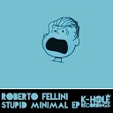 Roberto Fellini - Stupid Minimal (Original Mix)