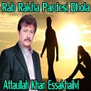 Attaullah Khan Essakhailvi - Rab Rakha Pardesi Dhola