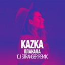 KAZKA - Plakala DJ Stranger Remix