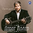 Дибир Абаев - Берегите друзей