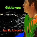 Ian R Atwood - Get To You