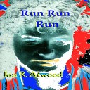 Ian R Atwood - Run Run Run