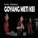 Trio Elekta - Goyang Meti Kei
