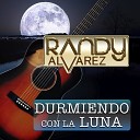 Randy Alvarez - De La Noche A La Ma ana