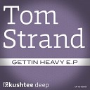 Tom Strand - Gettin Heavy Original Mix