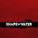 Shape Of Water - Not All the Things