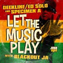 Deekline Ed Solo Specimen A feat Blackout JA - Let The Music Play Original Mix