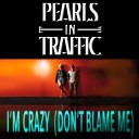 Pearls in Traffic - I m Crazy Don t Blame Me Extended Version