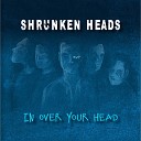 Shrunken Heads - Get Me Out