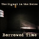 The Signal in the Noise - Borrowed Time Radio Edit