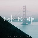 Bailey Rushlow - Wake Me Up