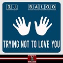 DJ Baloo - Trying Not to Love You