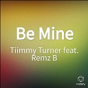 Tiimmy Turner feat Remz B - Be Mine