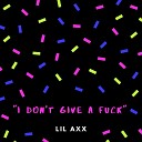 Lil Axx - I Don t Give A Fxck